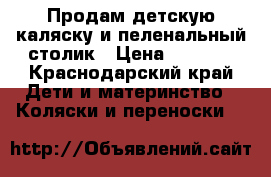 Продам детскую каляску и пеленальный столик › Цена ­ 7 000 - Краснодарский край Дети и материнство » Коляски и переноски   